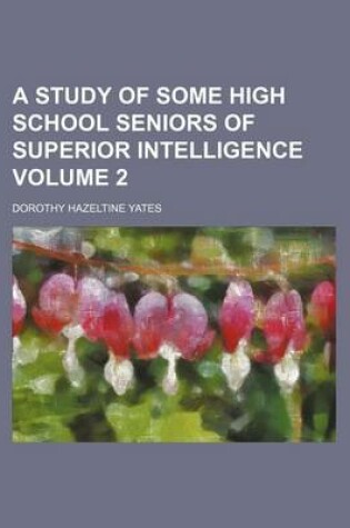 Cover of A Study of Some High School Seniors of Superior Intelligence Volume 2