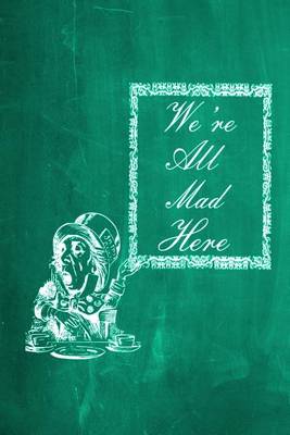 Cover of Alice in Wonderland Chalkboard Journal - We're All Mad Here (Green)