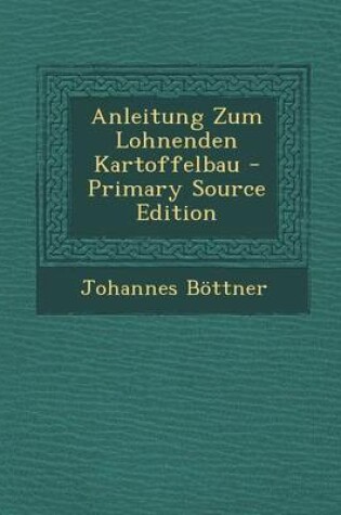 Cover of Anleitung Zum Lohnenden Kartoffelbau - Primary Source Edition