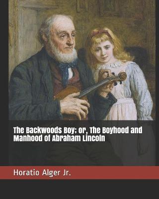 Book cover for The Backwoods Boy; or, The Boyhood and Manhood of Abraham Lincoln