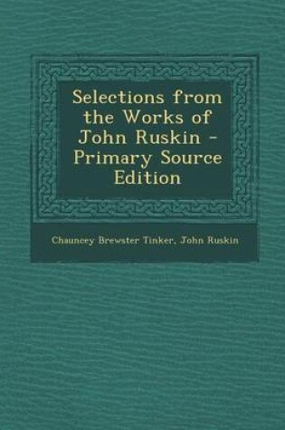 Cover of Selections from the Works of John Ruskin - Primary Source Edition