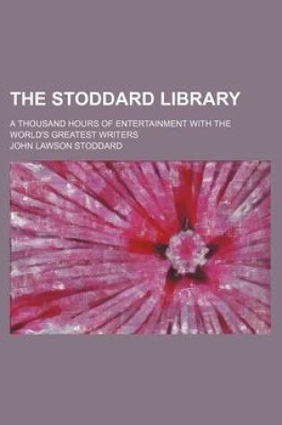 Cover of The Stoddard Library (Volume 6); A Thousand Hours of Entertainment with the World's Greatest Writers