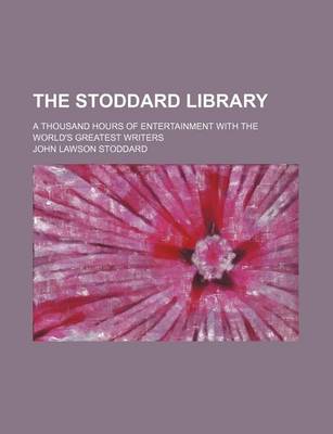 Book cover for The Stoddard Library (Volume 6); A Thousand Hours of Entertainment with the World's Greatest Writers