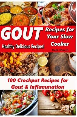Cover of Gout Recipes for Your Slow Cooker - 100 Crockpot Recipes for Gout & Inflammation - Healthy Delicious Recipes