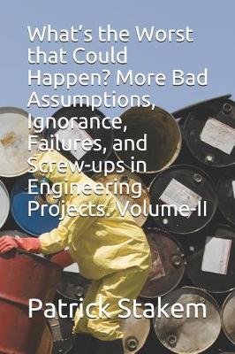 Cover of What's the Worst That Could Happen? More Bad Assumptions, Ignorance, Failures, and Screw-Ups in Engineering Projects. Volume-II