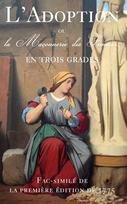 Book cover for L'Adoption, ou la Maconnerie des Femmes en Trois grades