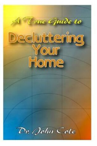 Cover of A True Guide To Decluttering Your Home