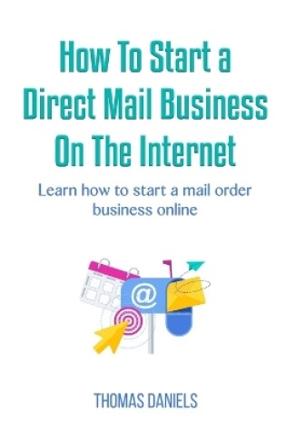 Cover of How to Start a Direct Mail Business On The Internet.