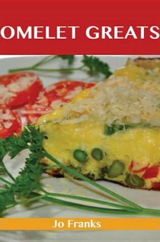 Cover of Omelet Greats: Delicious Omelet Recipes, the Top 79 Omelet Recipes