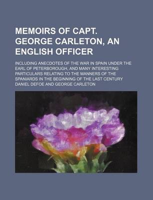 Book cover for Memoirs of Capt. George Carleton, an English Officer; Including Anecdotes of the War in Spain Under the Earl of Peterborough, and Many Interesting Particulars Relating to the Manners of the Spaniards in the Beginning of the Last Century