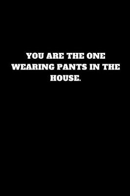 Book cover for You Are the One Wearing Pants in the House.