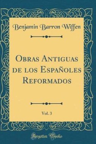 Cover of Obras Antiguas de Los Espanoles Reformados, Vol. 3 (Classic Reprint)