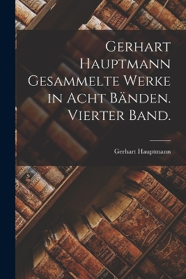 Book cover for Gerhart Hauptmann Gesammelte Werke in acht Bänden. Vierter Band.