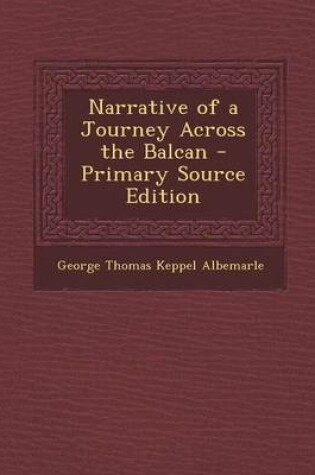 Cover of Narrative of a Journey Across the Balcan - Primary Source Edition