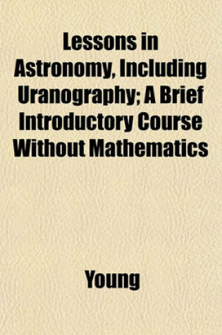 Cover of Lessons in Astronomy, Including Uranography; A Brief Introductory Course Without Mathematics
