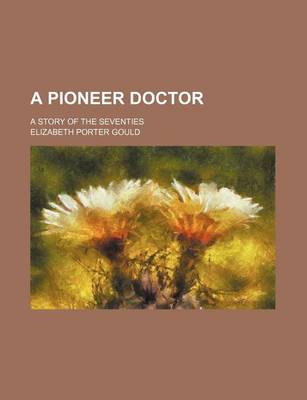 Book cover for A Pioneer Doctor; A Story of the Seventies