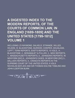Book cover for A Digested Index to the Modern Reports, of the Courts of Common Law, in England [1689-1809] and the United States [1799-1812]; Including L'd Raymond, Salkeld, Strange, Willes, Wilson, W. Blackstone, Burrow, Cowper, Douglass, Volume 1