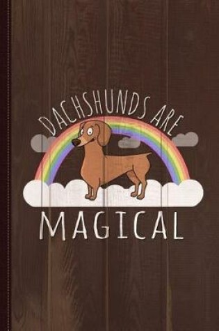 Cover of Dachshunds Are Magical Journal Notebook