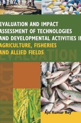 Cover of Evaluation and Impact Assessment of Technologies and Developmental Activities in Agriculture,Fisheries and Allied Fields