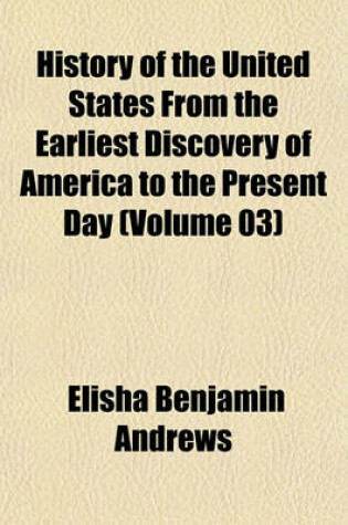 Cover of History of the United States from the Earliest Discovery of America to the Present Day (Volume 03)