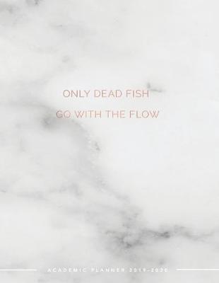 Cover of Only Dead Fish Go With the Flow Academic Planner 2019-2020