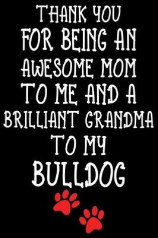 Cover of Thank You For Being An Awesome Mom To Me And A Brilliant Grandma To My Bulldog