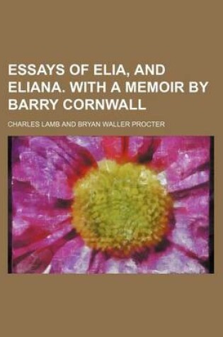 Cover of Essays of Elia, and Eliana. with a Memoir by Barry Cornwall