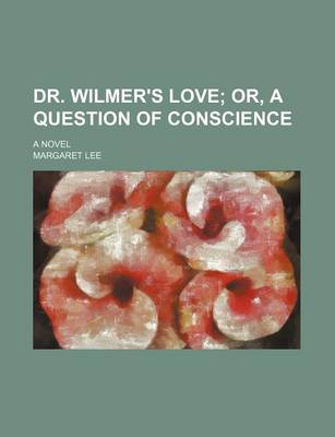 Book cover for Dr. Wilmer's Love; Or, a Question of Conscience. a Novel