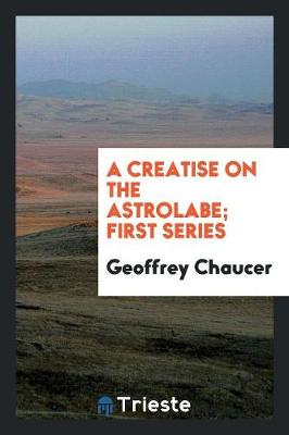 Book cover for A Creatise on the Astrolabe; First Series