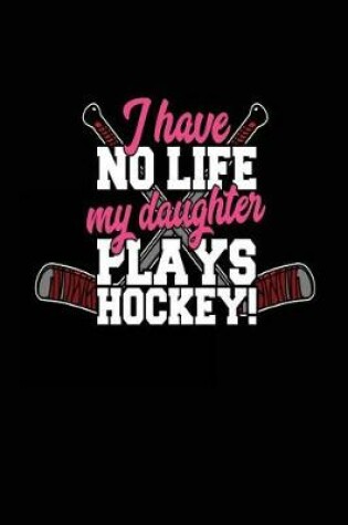Cover of I Have No Life My Daughter Plays Hockey!