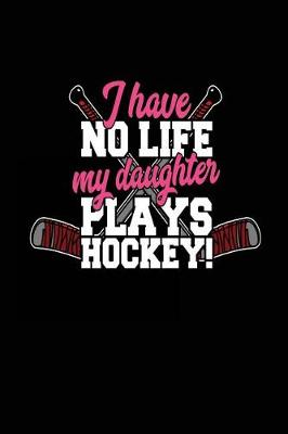 Book cover for I Have No Life My Daughter Plays Hockey!