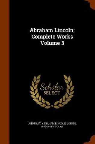 Cover of Abraham Lincoln; Complete Works Volume 3