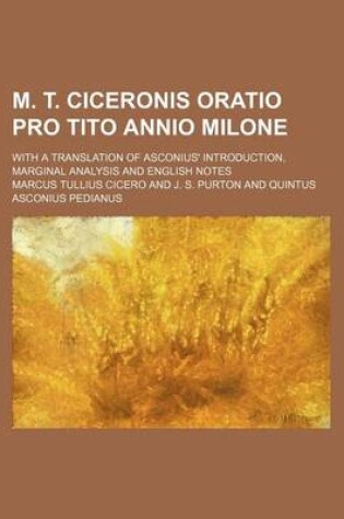 Cover of M. T. Ciceronis Oratio Pro Tito Annio Milone; With a Translation of Asconius' Introduction, Marginal Analysis and English Notes