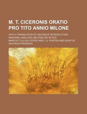 Book cover for M. T. Ciceronis Oratio Pro Tito Annio Milone; With a Translation of Asconius' Introduction, Marginal Analysis and English Notes