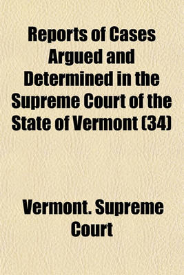 Book cover for Reports of Cases Argued and Determined in the Supreme Court of the State of Vermont Volume 34