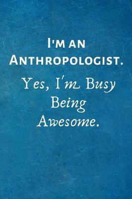 Book cover for I'm an Anthropologist. Yes, I'm Busy Being Awesome.