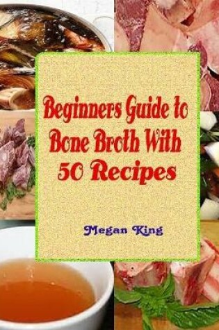 Cover of Beginners Guide to Bone Broth With 50 Recipes
