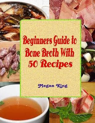 Book cover for Beginners Guide to Bone Broth With 50 Recipes