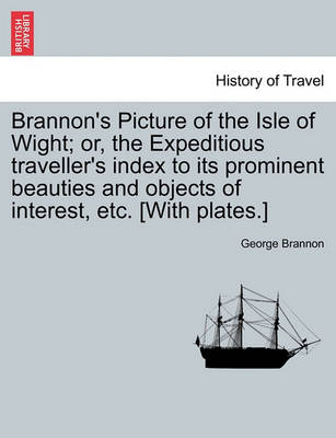 Book cover for Brannon's Picture of the Isle of Wight; Or, the Expeditious Traveller's Index to Its Prominent Beauties and Objects of Interest, Etc. [With Plates.]