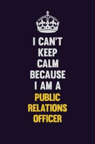 Cover of I Can't Keep Calm Because I Am A Public Relations officer