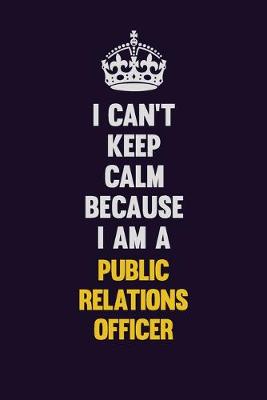 Book cover for I Can't Keep Calm Because I Am A Public Relations officer