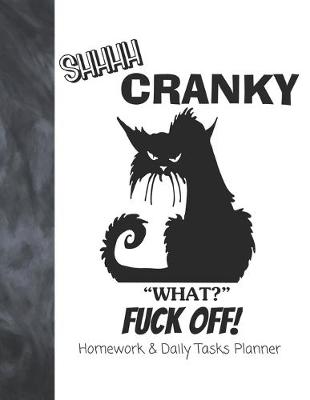 Book cover for Shhhh Cranky What? Fuck Off! Homework & Daily Tasks Planner