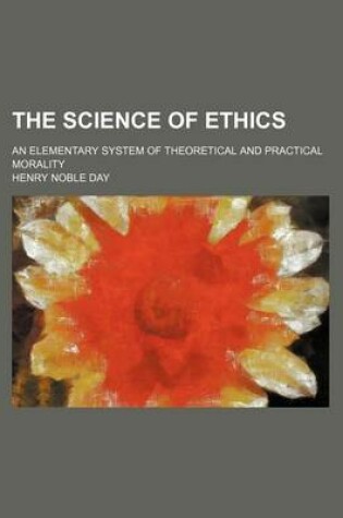 Cover of The Science of Ethics; An Elementary System of Theoretical and Practical Morality