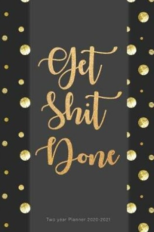 Cover of Get Shit Done Two year Planner 2020-2021