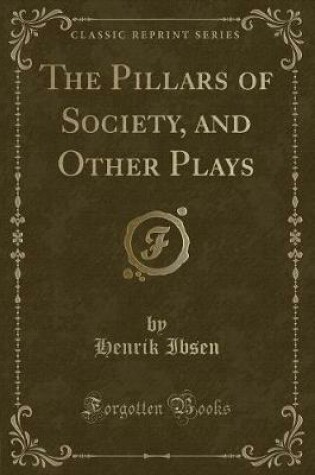 Cover of The Pillars of Society, and Other Plays (Classic Reprint)