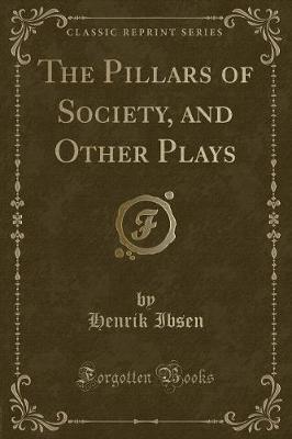 Book cover for The Pillars of Society, and Other Plays (Classic Reprint)