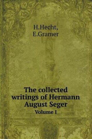 Cover of The collected writings of Hermann August Seger Volume I