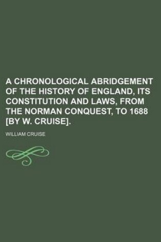 Cover of A Chronological Abridgement of the History of England, Its Constitution and Laws, from the Norman Conquest, to 1688 [By W. Cruise].