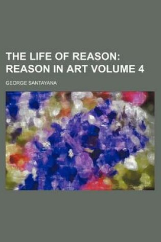 Cover of The Life of Reason; Reason in Art Volume 4