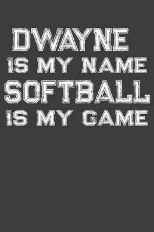 Cover of Dwayne Is My Name Softball Is My Game